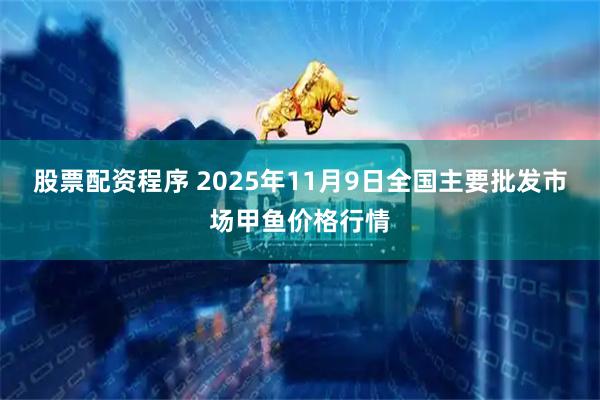 股票配资程序 2025年11月9日全国主要批发市场甲鱼价格行情