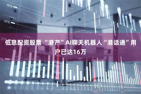 低息配资股票 “港产”AI聊天机器人“港话通”用户已达16万